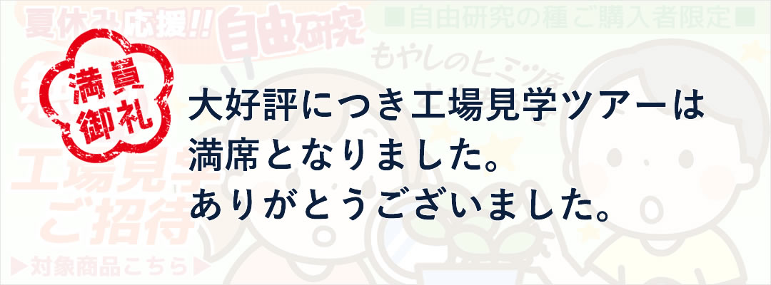 購入者様無料ご招待　工場見学決定！　1〜2週間でできる自由研究の種