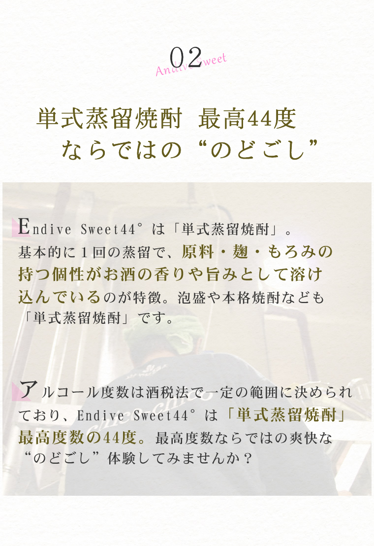 アンディーヴ・スイート44°３つの特長その２単式蒸留焼酎最高の44度ならではの「のどごし」